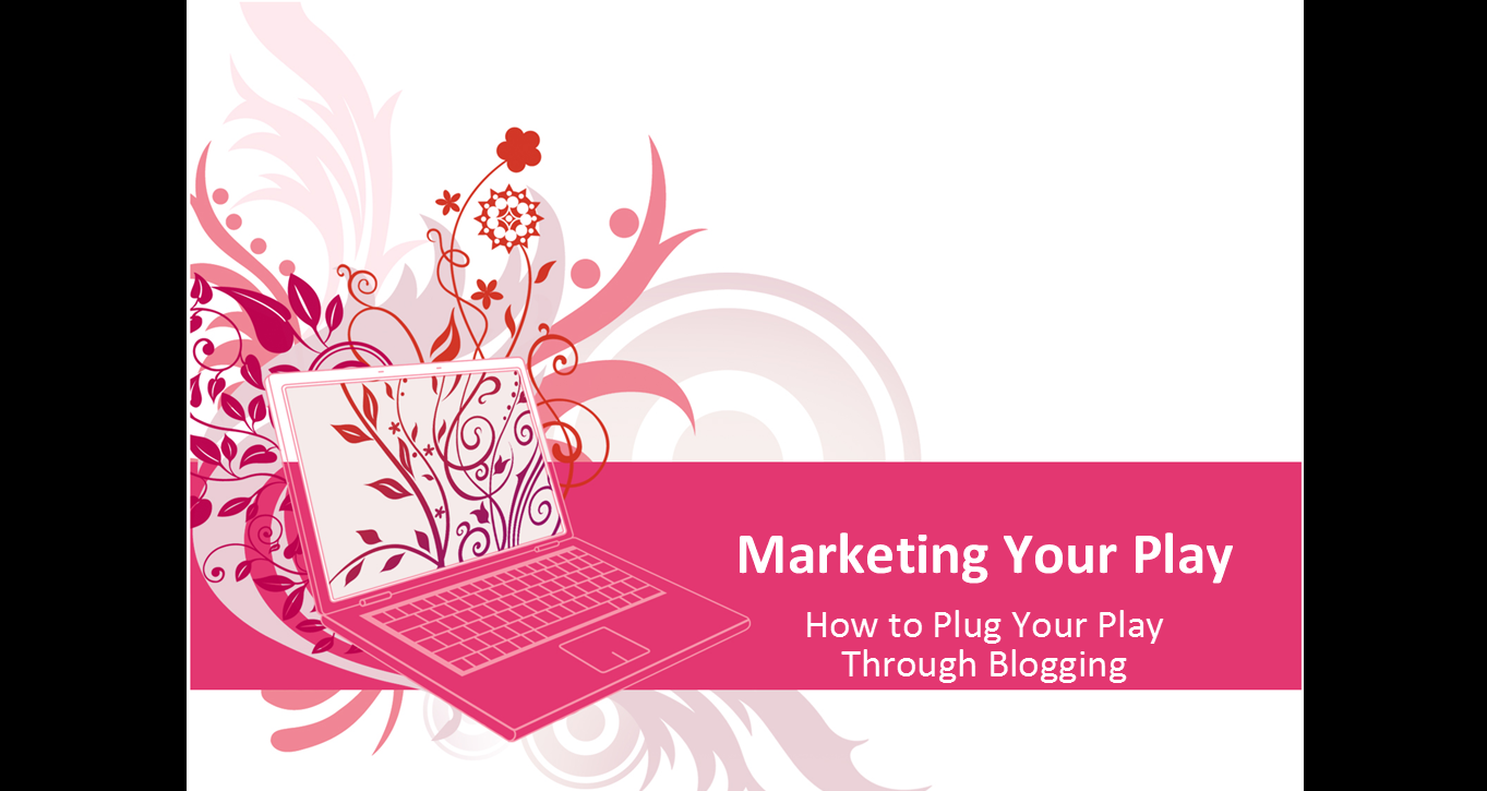 Marketing Your Play: How to Plug Your Play Through Blogging