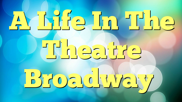 A Life In The Theatre Broadway