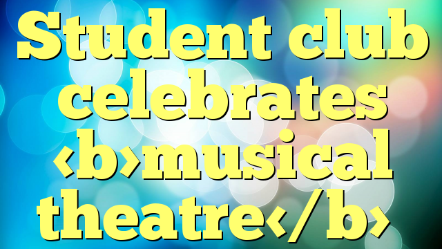 Student club celebrates musical theatre