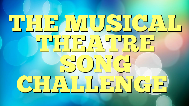 THE MUSICAL THEATRE SONG CHALLENGE