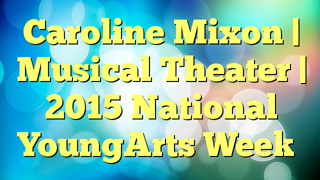 Caroline Mixon | Musical Theater | 2015 National YoungArts Week