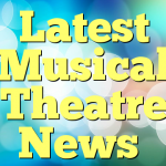 Latest Musical Theatre News