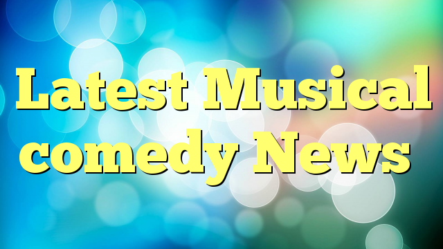 Latest Musical comedy News