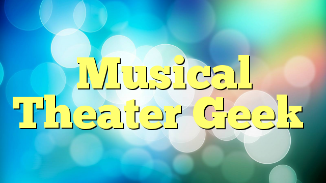 Musical Theater Geek