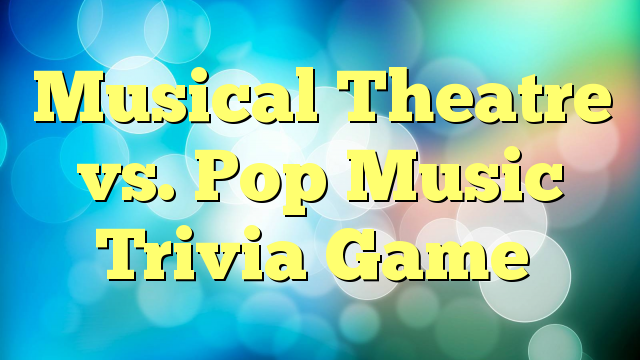Musical Theatre vs. Pop Music Trivia Game