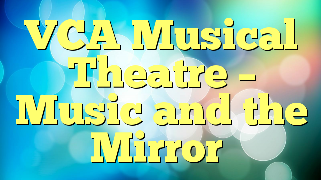 VCA Musical Theatre – Music and the Mirror