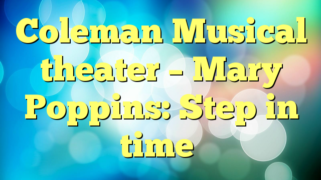 Coleman Musical theater – Mary Poppins: Step in time