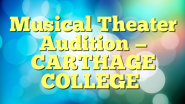 Musical Theater Audition — CARTHAGE COLLEGE