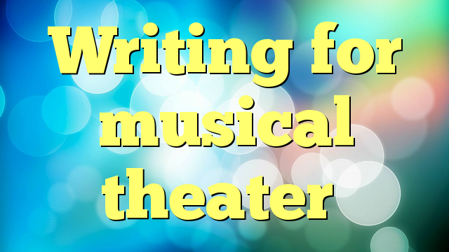 Writing for musical theater