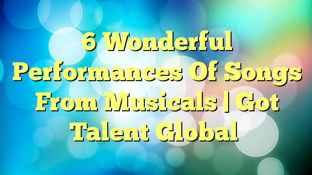 6 Wonderful Performances Of Songs From Musicals | Got Talent Global