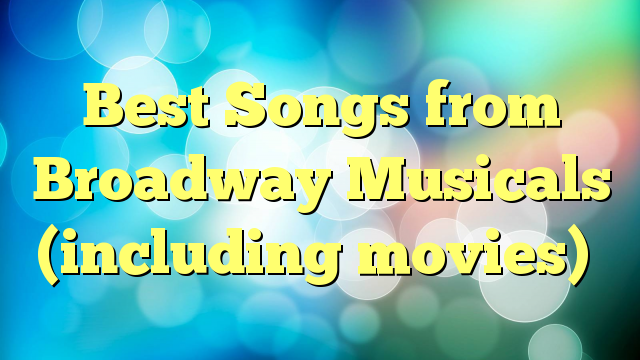 Best Songs from Broadway Musicals (including movies)