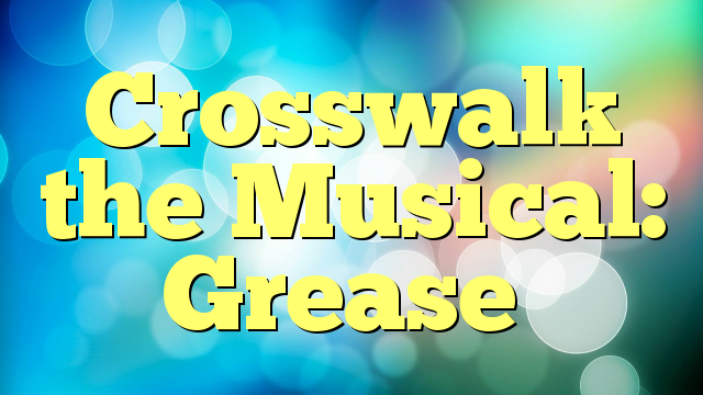 Crosswalk the Musical: Grease