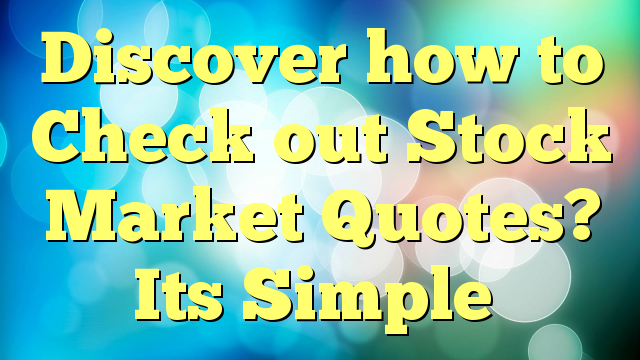 Discover how to Check out Stock Market Quotes? Its Simple