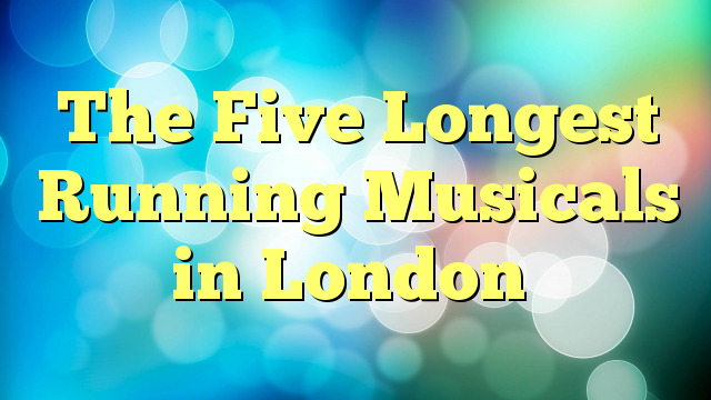 The Five Longest Running Musicals in London