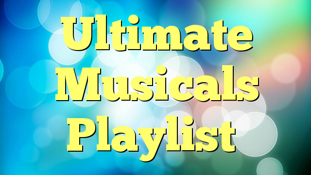 Ultimate Musicals Playlist