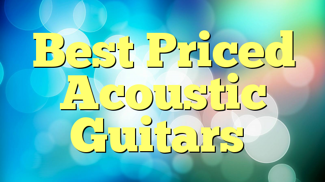 Best Priced Acoustic Guitars