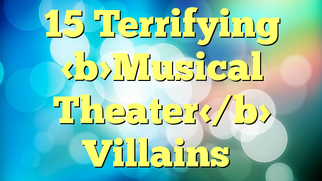 15 Terrifying Musical Theater Villains