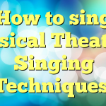 How to sing Musical Theater – Singing Techniques