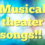 Musical theater songs!!