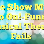 The Show Must Go On!-Funny Musical Theatre Fails