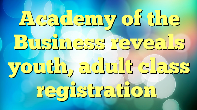 Academy of the Business reveals youth, adult class registration