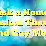 Ask a Homo: Musical Theater and Gay Men