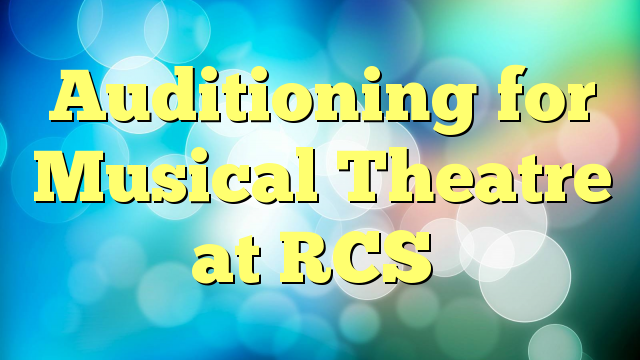 Auditioning for Musical Theatre at RCS