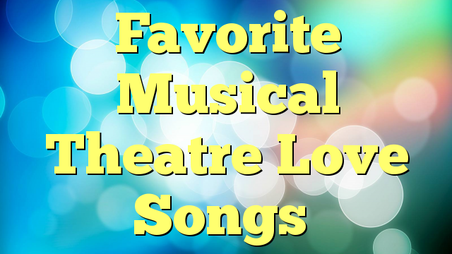 Favorite Musical Theatre Love Songs