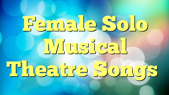Female Solo Musical Theatre Songs