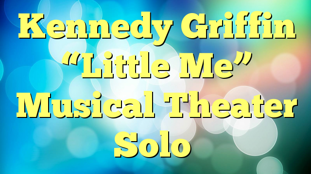 Kennedy Griffin “Little Me” Musical Theater Solo