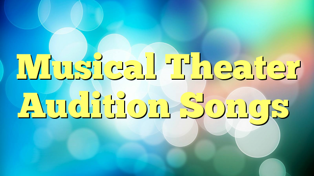 Musical Theater Audition Songs