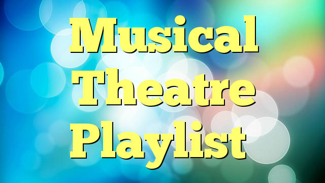 Musical Theatre Playlist