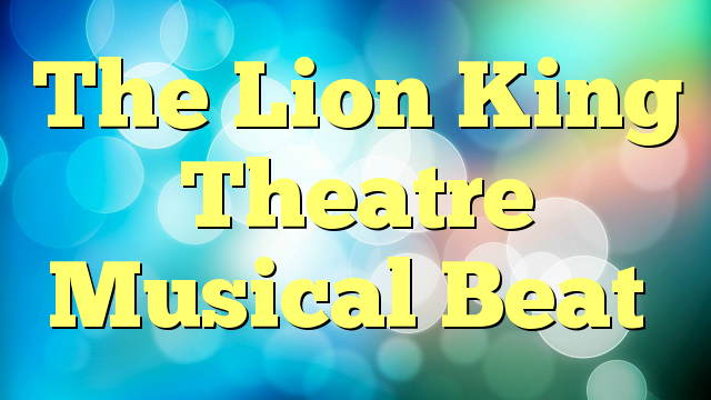 The Lion King Theatre Musical Beat