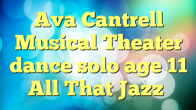 Ava Cantrell Musical Theater dance solo age 11 All That Jazz