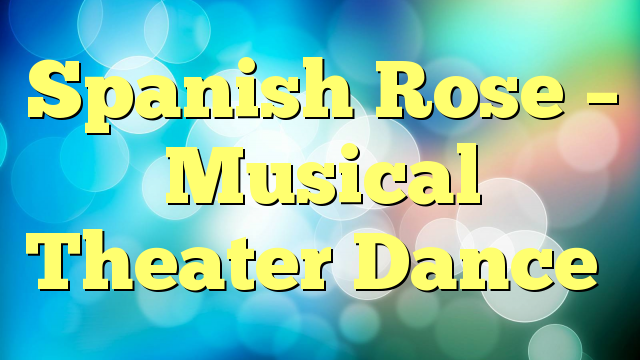 Spanish Rose – Musical Theater Dance