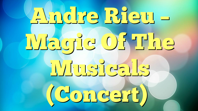 Andre Rieu – Magic Of The Musicals (Concert)
