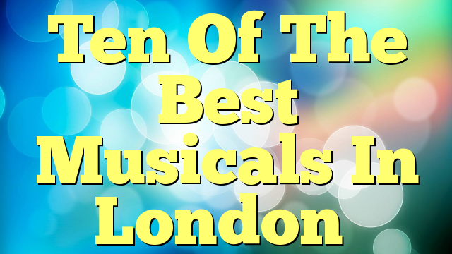 Ten Of The Best Musicals In London