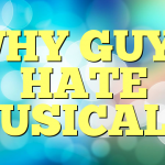 WHY GUYS HATE MUSICALS