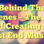 Behind The Scenes – The Art Of Creating A West End Musical