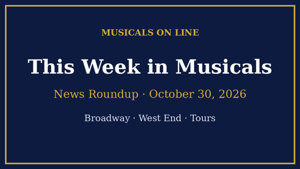 This Week in Musicals news roundup for October 30, 2026, covering Broadway, the West End and tours
