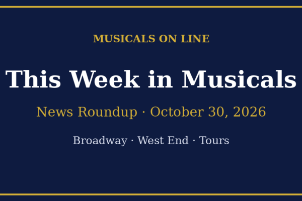 This Week in Musicals news roundup for October 30, 2026, covering Broadway, the West End and tours